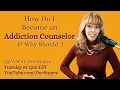 How do I become an Addiction Counselor and Should I