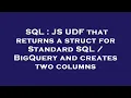 SQL JS UDF that returns a struct for Standard SQL BigQuery and creates two columns
