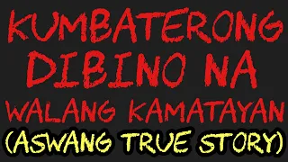 KUMBATERONG DIBINO NA WALANG KAMATAYAN (Aswang True Story)