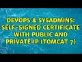 DevOps SysAdmins Self-Signed Certificate With Public and Private IP Tomcat 7 2 Solutions