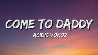 Acidic Vokoz Come To Daddy Lyrics 