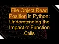 File Object Read Position in Python Understanding the Impact of Function Calls