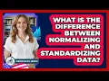 What Is The Difference Between Normalizing And Standardizing Data