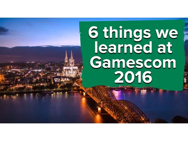 6 things we learned at Gamescom 2016