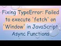 Fixing TypeError Failed to execute fetch on Window in JavaScript Async Functions