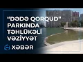 Download Lagu “Dədə Qorqud” parkında təhlükəli VƏZİYYƏT