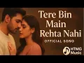 Lagu Tere Bin Main Rehta Nahi | Official Music 