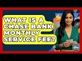 What Is A Chase Bank Monthly Service Fee - Ask Your Bank Teller