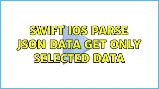 Swift ios parse json data get only selected data 2 Solutions