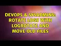 DevOps SysAdmins rotate logs with logrotate and move old files 3 Solutions