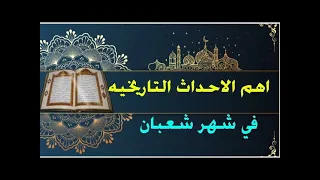 8 الأحداث التاريخية الهامة التي حدثت في شهر شعبان المبارك 