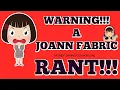 WARNING A JOANN FABRIC RANT