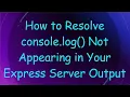 How to Resolve console log Not Appearing in Your Express Server Output