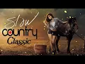 Best Classic Slow Country Love Songs Of All Time   Greatest Old Country Music Collection