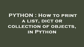 PYTHON How to print a list dict or collection of objects in Python