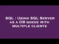 SQL Using SQL Server as a DB queue with multiple clients