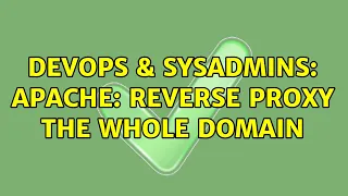 DevOps SysAdmins Apache Reverse proxy the whole domain