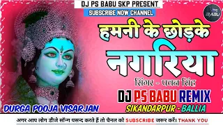 hamani ke chhodi ke nagariya pawan singh bidai geet durga puja visarjan remix ps babu sikandarpur