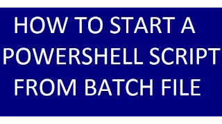 HOW TO START A POWERSHELL SCRIPT FROM BATCH FILE