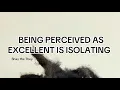 BEING PERCEIVED AS EXCELLENT IS ISOLATING
