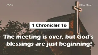  1 chronicles 16 the meeting is over but god s blessings are just beginning acad bible reading