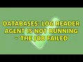 Databases Log Reader Agent is not running - The job failed 2 Solutions