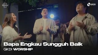 bapa engkau sungguh baik cover lagu rohani gkdi worship