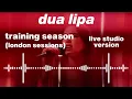 Dua Lipa - Training Season (London Sessions) [Live Studio Version]