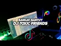 Lagu DJ TOXIC FRIENDS SANGAT SANTUY || REMIX FULL BASS TERBARU2021