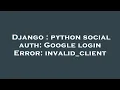 Django python social auth Google login Error invalid - client
