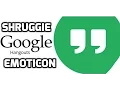 Shruggie Emoticon Added In Google Hangouts