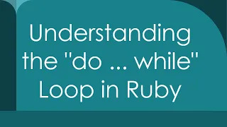 Understanding the do while Loop in Ruby