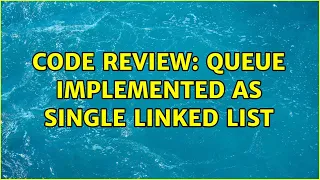 Code Review Queue Implemented as Single Linked List 2 Solutions