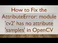 How to Fix the AttributeError module cv2 has no attribute samples in OpenCV