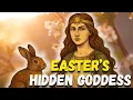 EASTER S Secret Origins The PAGAN Goddess Behind the Bunny