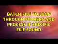 Batch File to Loop Through Folders and Process If Specific File Found 2 Solutions