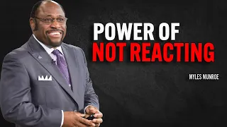 POWER OF NOT REACTING Dr Myles Munroe Motivational Speech 