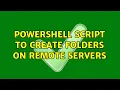 Powershell script to create folders on remote servers 3 Solutions