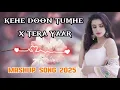 Download Lagu 🎶 Mashup Song  New virsion | Keh Doon Tumhe x Tera Yaar Hoon Main  2025