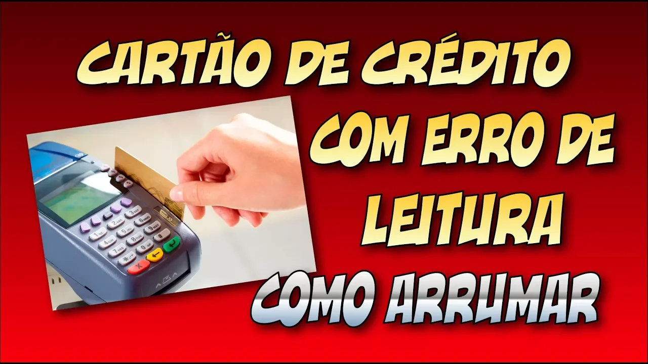 CARTÃO DE CRÉDITO COM ERRO DE LEITURA COMO ARRUMAR
