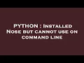 PYTHON Installed Nose but cannot use on command line