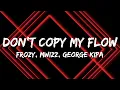 Lagu Don't Copy My Flow - фрози (frozy), Mwizz, George Kipa (Letra/Lyrics)