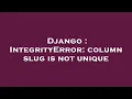 Django IntegrityError column slug is not unique