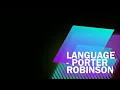 Language (Extended Mix) - Porter Robinson