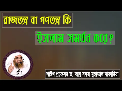 প্রশ্ন : রাজতন্ত্র বা গণতন্ত্র কি ইসলাম সমর্থন করে? শাইখ প্রফেসর ড. আবু বকর মুহাম্মাদ যাকারিয়া