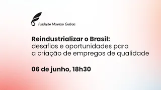 Reindustralizar o Brasil: Desafios e oportunidades para a criação de empegos de qualidade.