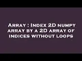 Array Index 2D numpy array by a 2D array of indices without loops