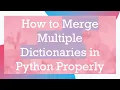 How to Merge Multiple Dictionaries in Python Properly