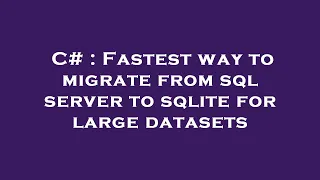 C Fastest way to migrate from sql server to sqlite for large datasets