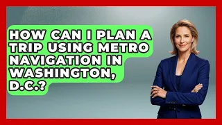 How Can I Plan a Trip Using Metro Navigation in Washington D C Everything About Washington DC